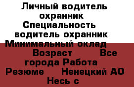 Личный водитель охранник › Специальность ­  водитель-охранник › Минимальный оклад ­ 85 000 › Возраст ­ 43 - Все города Работа » Резюме   . Ненецкий АО,Несь с.